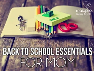 Back To School Essentials For
Mom.
Brought to you by: MaidPro Kansas
City, MO
 