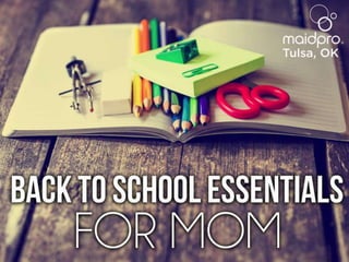 Back To School Essentials For
Mom.
Brought to you by: MaidPro Tulsa
 