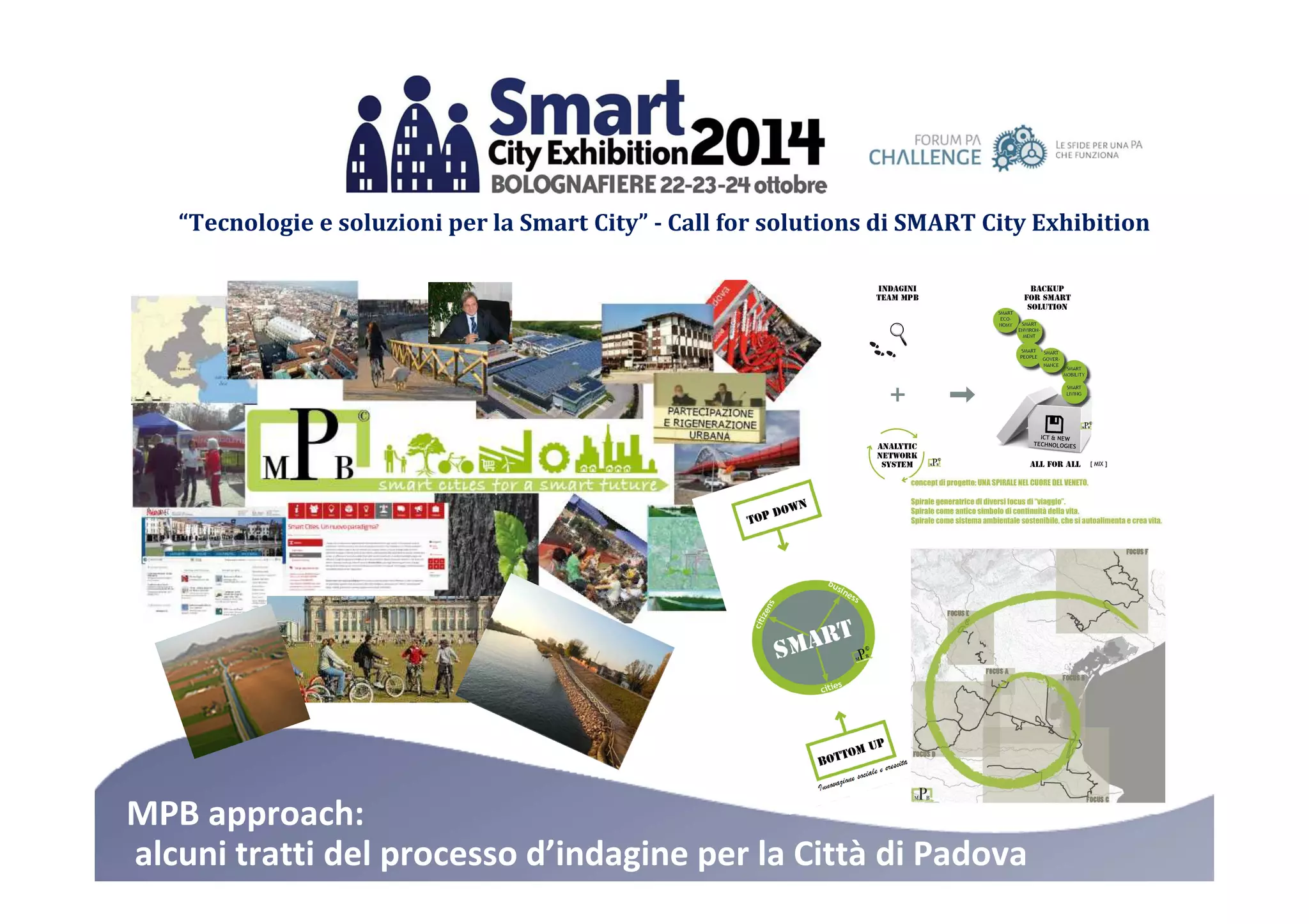 “Tecnologie e soluzioni per la Smart City” - Call for solutions di SMART City Exhibition 
MPB approach: 
alcuni tratti del processo d’indagine per la Città di Padova 
 