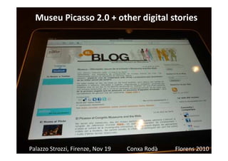 Museu Picasso 2.0 + other digital stories




Palazzo Strozzi, Firenze, Nov 19 de BiblioteconomiaRodà
                               Facultat
                                        Conxa i Documentació, 20 maig de 2010 2010
                                                                  Florens
 