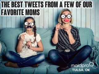 The Best Tweets From A Few OF
Our Favorite Moms.
By: MaidPro Tulsa
 