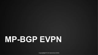 Copyright@ 2015 All reserved by KrDAG
MP-BGP EVPN
 