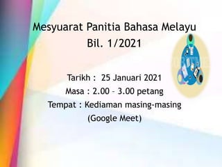 Mesyuarat Panitia Bahasa Melayu
Bil. 1/2021
Tarikh : 25 Januari 2021
Masa : 2.00 – 3.00 petang
Tempat : Kediaman masing-masing
(Google Meet)
 