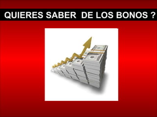 QUIERES SABER  DE LOS BONOS ? 