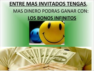 ENTRE MAS INVITADOS TENGAS , MAS DINERO PODRAS GANAR CON: LOS BONOS INFINITOS 