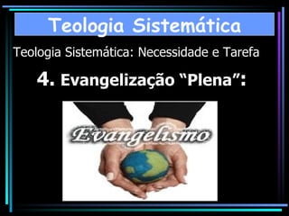 Teologia Sistemática: Necessidade e Tarefa 4.  Evangelização “Plena” :   Teologia Sistemática 