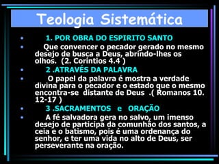 1. POR OBRA DO ESPIRITO SANTO  Que convencer o pecador gerado no mesmo desejo de busca a Deus, abrindo-lhes os  olhos.  (2. Coríntios 4.4 ) 2 .ATRAVÉS DA PALAVRA  O papel da palavra é mostra a verdade divina para o pecador e o estado que o mesmo encontra-se  distante de Deus  .( Romanos 10. 12-17 ) 3 .SACRAMENTOS  e  ORAÇÃO  A fé salvadora gera no salvo, um imenso desejo de participa da comunhão dos santos, a ceia e o batismo, pois é uma ordenança do senhor, e ter uma vida no alto de Deus, ser perseverante na oração. Teologia Sistemática 
