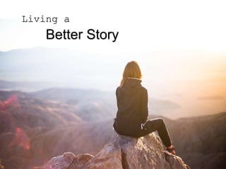 Living a
Better Story
 