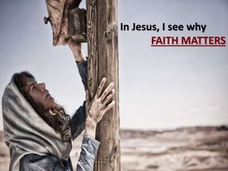 In Jesus, I see why
FAITH MATTERS
 