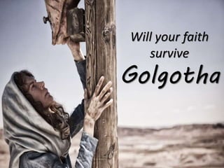 Golgotha
Will your faith
survive
 