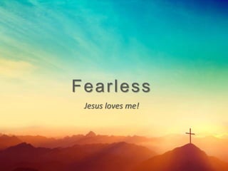 Fearless
Jesus loves me!
 