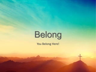 Belong
You Belong Here!
 