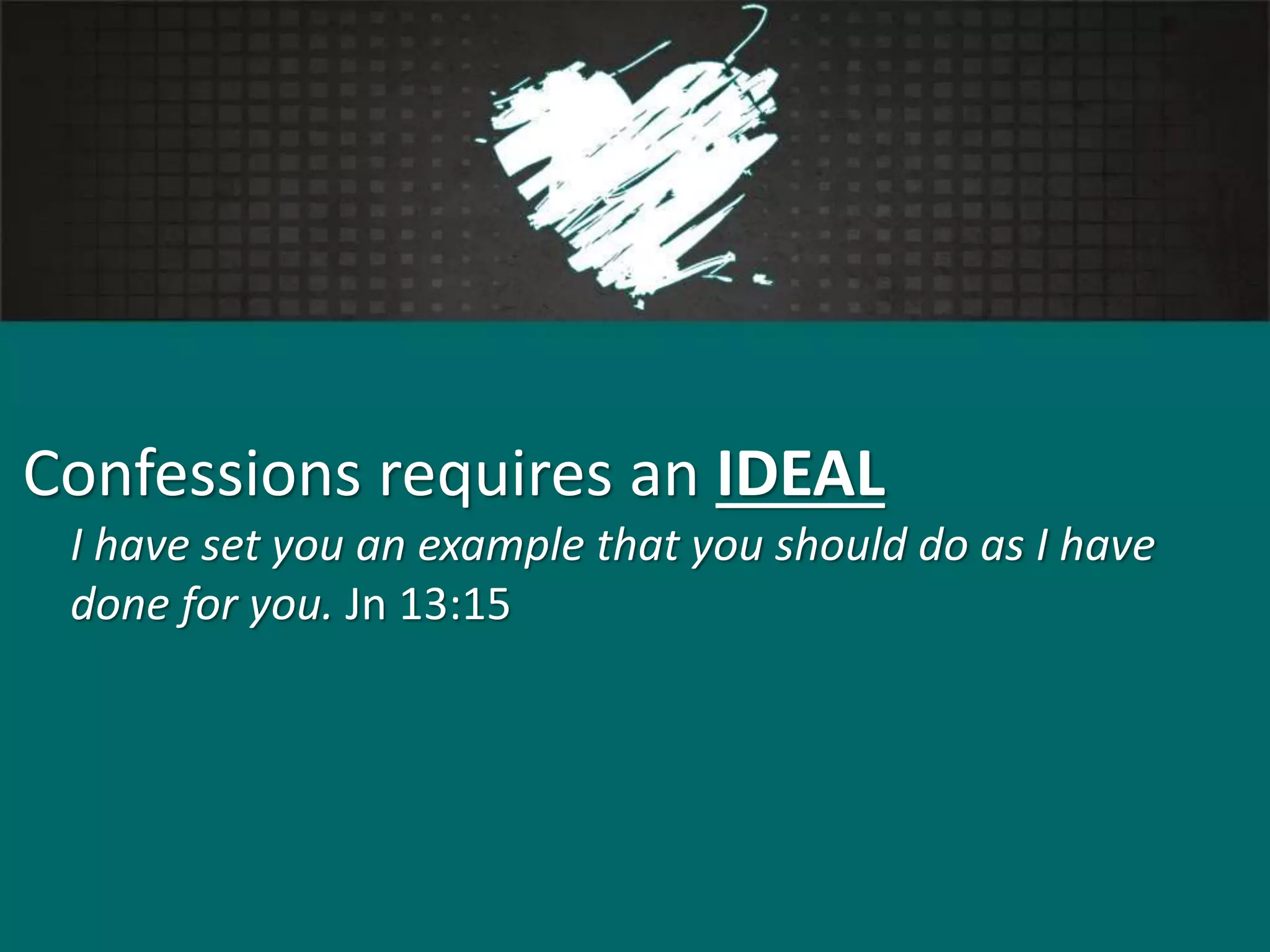 Confessions requires an IDEAL
I have set you an example that you should do as I have
done for you. Jn 13:15
 