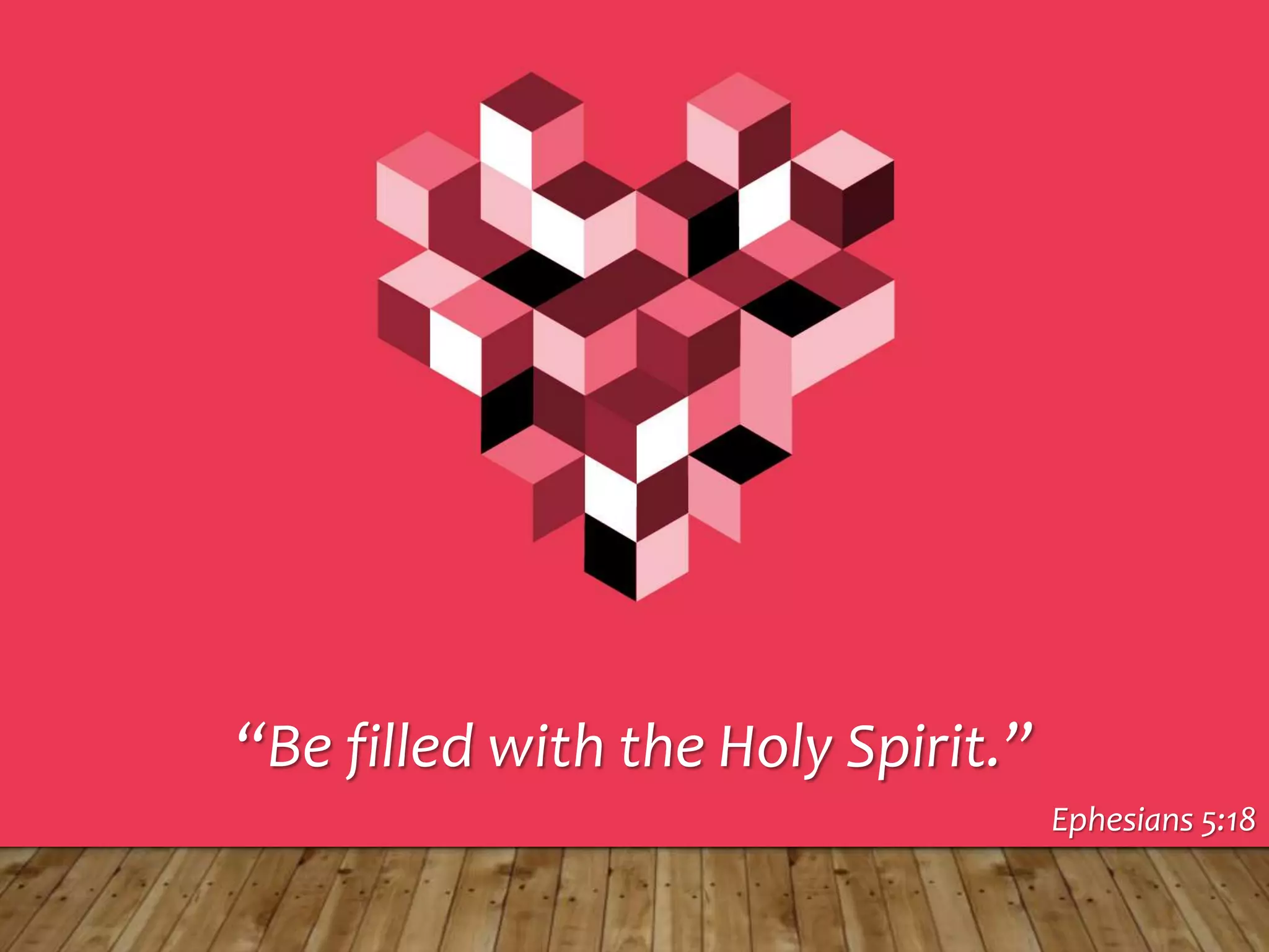 “Be filled with the Holy Spirit.”
Ephesians 5:18
 