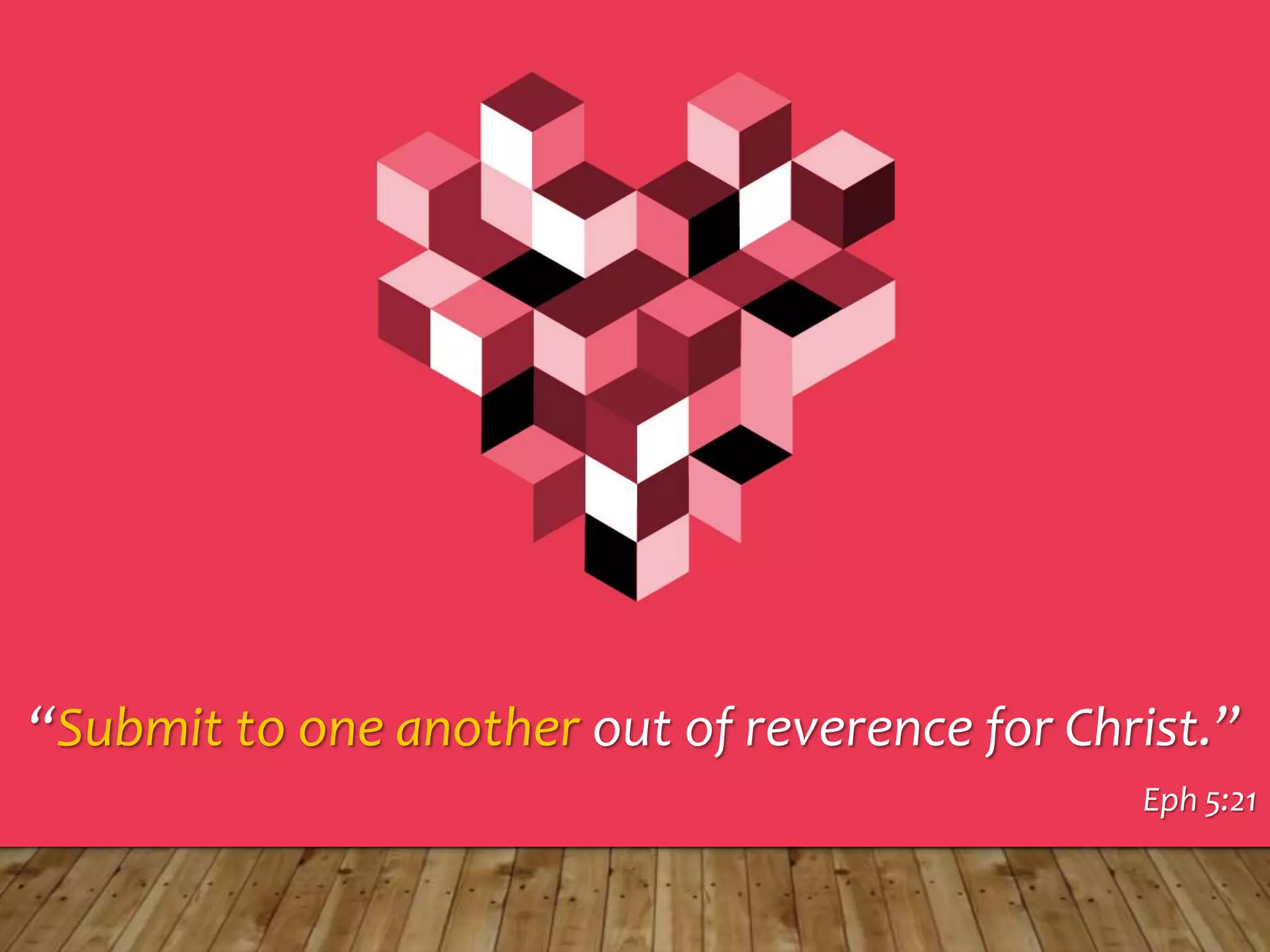“Submit to one another out of reverence for Christ.”
Eph 5:21
 