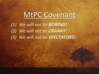 MtPC Covenant
(1) We will not be BORING!
(2) We will not be CRANKY!
(3) We will not be SPECTATORS!
 