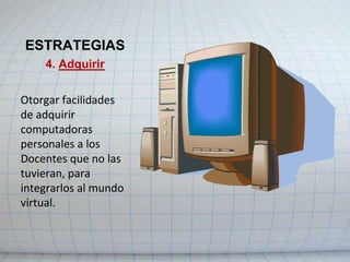 ESTRATEGIAS1.- PlanificarSobre la base de la infraestructura de las plataformas se implementan planes de capacitación a los Docentes, que permitan prestar una cobertura mayor a los estudiantes de postgrados de diferentes regiones.