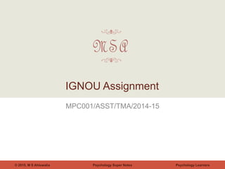 Psychology Super Notes© 2015, M S Ahluwalia Psychology Learners
MPC001/ASST/TMA/2014-15
IGNOU Assignment
 