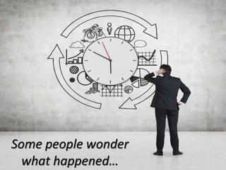 Some people wonder
what happened…
 