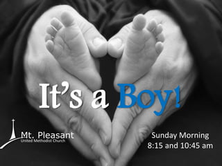 It’s a Boy!
Mt. PleasantUnited Methodist Church
Sunday Morning
8:15 and 10:45 am
 