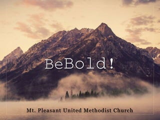 Mt. Pleasant United Methodist Church
BeBold!
 
