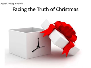 Facing the Truth of Christmas
Fourth Sunday in Advent
 
