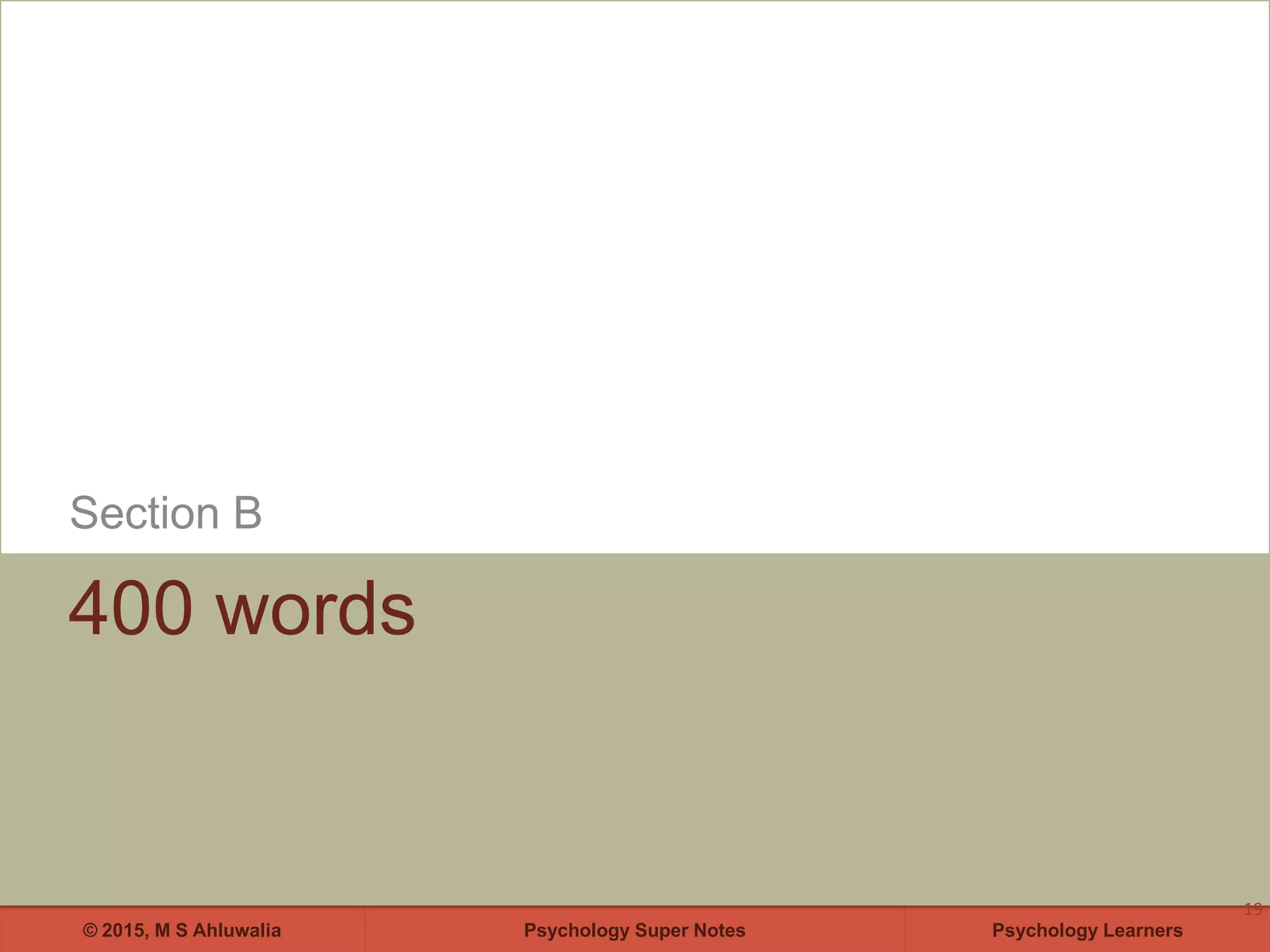 Psychology Super Notes© 2015, M S Ahluwalia Psychology Learners
400 words
Section B
19
 