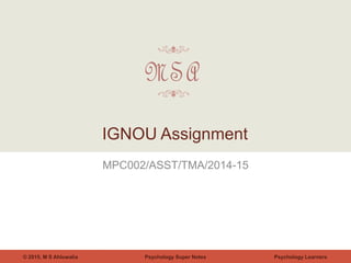 Psychology Super Notes© 2015, M S Ahluwalia Psychology Learners
MPC002/ASST/TMA/2014-15
IGNOU Assignment
 