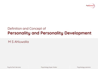 Psychology Super-NotesPsychoTech Services Psychology Learners
Version 1.0
Definition and Concept of
Personality and Personality Development
M S Ahluwalia
 
