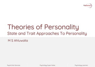 Psychology Super-NotesPsychoTech Services Psychology Learners
Version 1.0
Theories of Personality
State and Trait Approaches To Personality
M S Ahluwalia
 