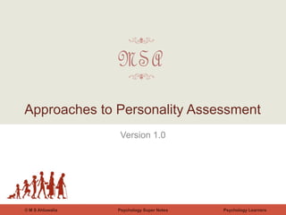 Psychology Super Notes© M S Ahluwalia Psychology Learners
Version 1.0
Approaches to Personality Assessment
 