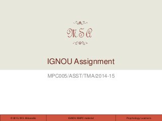 IGNOU MAPC material© 2015, M S Ahluwalia Psychology Learners
MPC005/ASST/TMA/2014-15
IGNOU Assignment
 