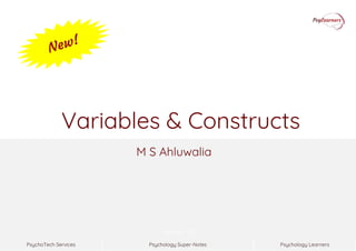 Psychology Super-NotesPsychoTech Services Psychology Learners
Version 1.0
Variables & Constructs
M S Ahluwalia
 