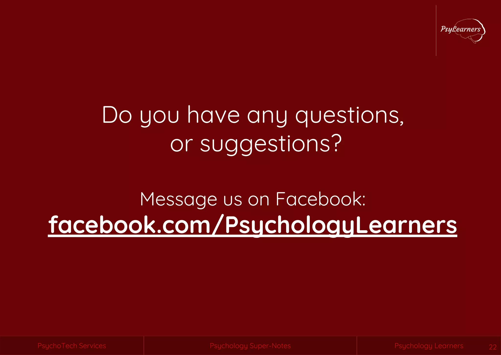 Psychology Super-NotesPsychoTech Services Psychology LearnersPsychology Super-NotesPsychoTech Services Psychology Learners 22
Do you have any questions,
or suggestions?
Message us on Facebook:
facebook.com/PsychologyLearners
 