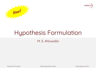 Psychology Super-NotesPsychoTech Services Psychology Learners
Version 1.0
Hypothesis Formulation
M. S. Ahluwalia
 