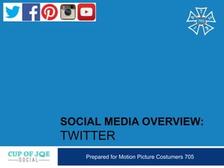 SOCIAL MEDIA OVERVIEW:
TWITTER
Prepared for Motion Picture Costumers 705
 