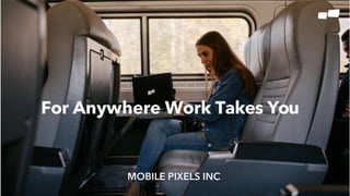 For Anywhere Work Takes You
MOBILE PIXELS INC
 