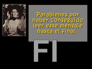 Parabienes por
haber conseguido
leer este mensaje
hasta el final.

 