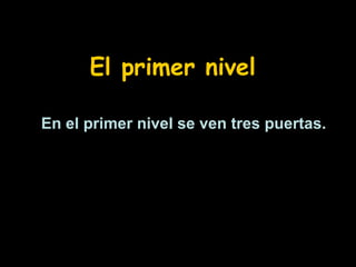 El primer nivel
En el primer nivel se ven tres puertas.

 