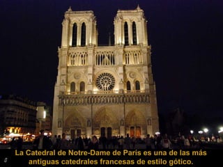

La Catedral de Notre-Dame de París es una de las más
antiguas catedrales francesas de estilo gótico.

 