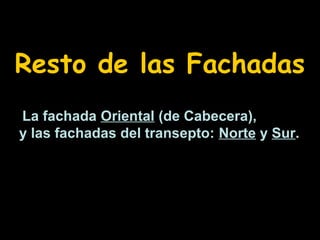 Resto de las Fachadas
La fachada Oriental (de Cabecera),
y las fachadas del transepto: Norte y Sur.

 