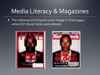 Media Literacy & MagazinesThe infamous OJ Simpson cover image in Time (1994) where OJ’s facial tones were altered. 