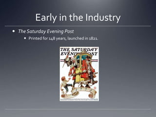 Early in the IndustryThe Saturday Evening PostPrinted for 148 years, launched in 1821. 
