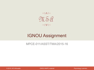 IGNOU MAPC material© 2016, M S Ahluwalia Psychology Learners
MPCE-011/ASST/TMA/2015-16
IGNOU Assignment
 