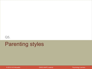 IGNOU MAPC material© 2016, M S Ahluwalia Psychology Learners
Parenting styles
Q5.
25
 