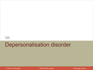IGNOU MAPC material© 2016, M S Ahluwalia Psychology Learners
Depersonalisation disorder
Q6.
28
 