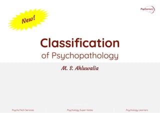 Psychology Super-Notes
PsychoTech Services Psychology Learners
Version 1.0
Classification
of Psychopathology
M. S. Ahluwalia
 