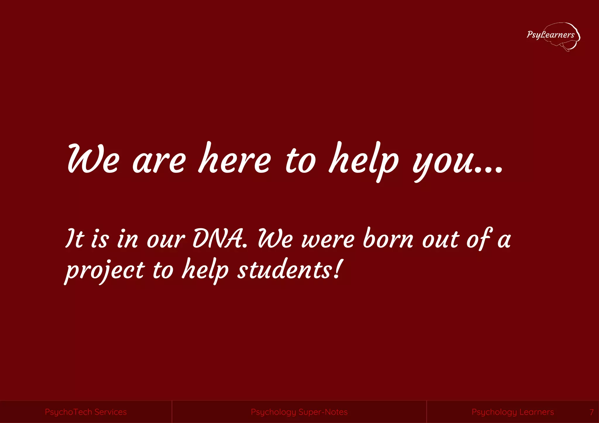 Psychology Super-Notes
PsychoTech Services Psychology Learners
PsychoTech Services Psychology Super-Notes Psychology Learners 7
We are here to help you…
It is in our DNA. We were born out of a
project to help students!
 