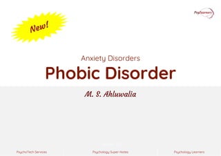 Psychology Super-Notes
PsychoTech Services Psychology Learners
Version 1.0
Anxiety Disorders
Phobic Disorder
M. S. Ahluwalia
 