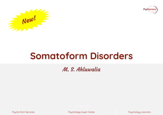 Psychology Super-Notes
PsychoTech Services Psychology Learners
Version 1.0
Somatoform Disorders
M. S. Ahluwalia
 